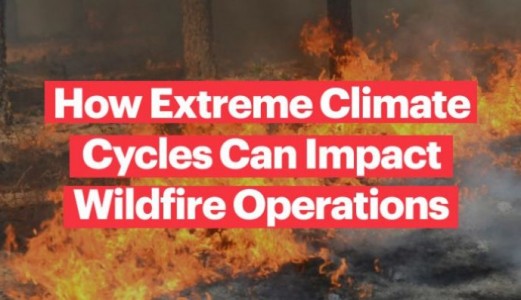 How Extreme Climate Cycles Can Impact Wildfire Operations
